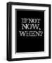 If Not Now, When? Black-NaxArt-Framed Art Print