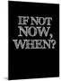 If Not Now, When? Black-NaxArt-Mounted Art Print