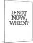 If Not Now, When? White-NaxArt-Mounted Art Print