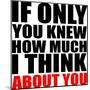 If Only You Knew How Much I Think about You-riclodesign-Mounted Art Print