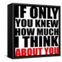 If Only You Knew How Much I Think about You-riclodesign-Framed Stretched Canvas