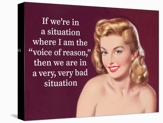 If We're in a Situation Where I'm the "Voice of Reason," Then We are in a Very, Very Bad Situation-Ephemera-Stretched Canvas