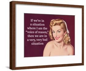 If We're in a Situation Where I'm the "Voice of Reason," Then We are in a Very, Very Bad Situation-Ephemera-Framed Poster