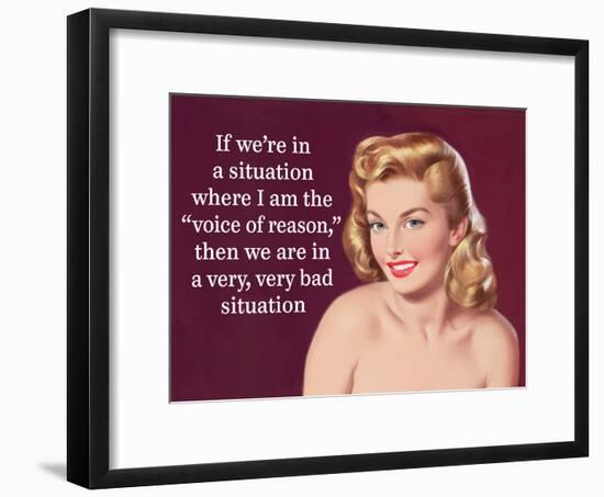 If We're in a Situation Where I'm the "Voice of Reason," Then We are in a Very, Very Bad Situation-Ephemera-Framed Poster