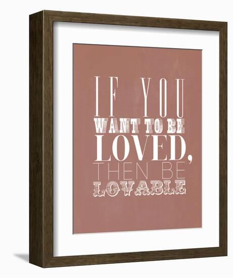 If You Want To Be Loved-null-Framed Art Print