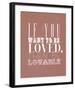 If You Want To Be Loved-null-Framed Giclee Print