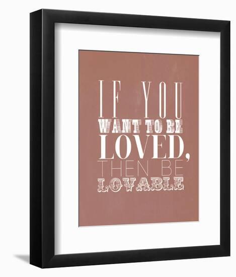 If You Want To Be Loved-null-Framed Giclee Print