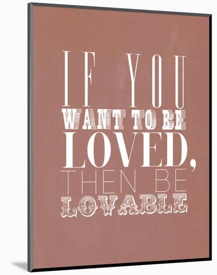 If You Want To Be Loved-null-Mounted Giclee Print