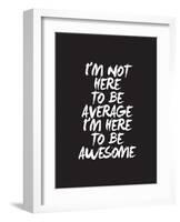 Im Not Here To Be Average-Brett Wilson-Framed Art Print