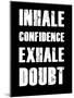 Inhale Confidence Exhale Doubt-null-Mounted Art Print