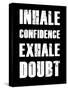 Inhale Confidence Exhale Doubt-null-Stretched Canvas