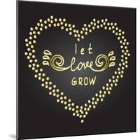 Inspiration Quote Let Love Grow-ZenFruitGraphics-Mounted Art Print