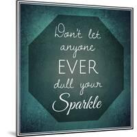 Inspirational Typographic Quote - Don't Let Anyone Ever Dull Your Sparkle-melking-Mounted Photographic Print