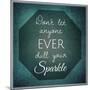 Inspirational Typographic Quote - Don't Let Anyone Ever Dull Your Sparkle-melking-Mounted Photographic Print