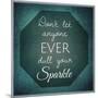 Inspirational Typographic Quote - Don't Let Anyone Ever Dull Your Sparkle-melking-Mounted Photographic Print