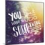 Inspirational Typographic Quote - You Just Have to Do Something-melking-Mounted Photographic Print