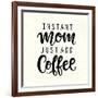 Instant Mom Just Add Coffee. T Shirt Design, Funny Hand Lettering Quote, Moms Life, Motherhood Post-null-Framed Art Print