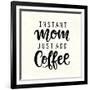 Instant Mom Just Add Coffee. T Shirt Design, Funny Hand Lettering Quote, Moms Life, Motherhood Post-null-Framed Art Print