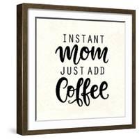 Instant Mom Just Add Coffee. T Shirt Design, Funny Hand Lettering Quote, Moms Life, Motherhood Post-null-Framed Art Print