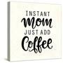 Instant Mom Just Add Coffee. T Shirt Design, Funny Hand Lettering Quote, Moms Life, Motherhood Post-null-Stretched Canvas