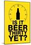 Is it Beer Thirty Yet? Humor Sign-null-Mounted Poster