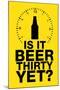 Is it Beer Thirty Yet? Humor Sign-null-Mounted Poster