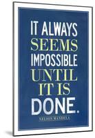 It Always Seems Impossible Until It Is Done Nelson Mandela-null-Mounted Poster