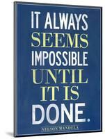 It Always Seems Impossible Until It Is Done Nelson Mandela-null-Mounted Art Print