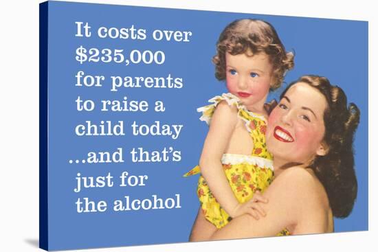 It Costs over $235,000 for Parents to Raise a Child Today…And That's Just for Alcohol-Ephemera-Stretched Canvas