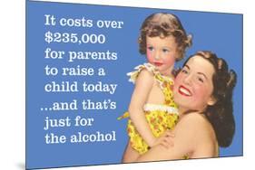 It Costs over $235,000 for Parents to Raise a Child Today…And That's Just for Alcohol-Ephemera-Mounted Poster