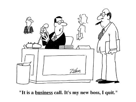 It is a business call. It's my new boss, I quit. It is a business call. It's my new boss, I quit.