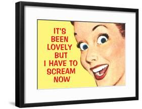 It's Been Lovely but I Have to Scream Now Funny Poster Print-null-Framed Poster