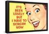It's Been Lovely but I Have to Scream Now Funny Poster Print-null-Framed Poster