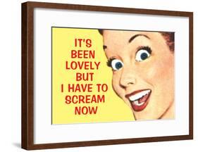 It's Been Lovely but I Have to Scream Now Funny Poster Print-null-Framed Poster