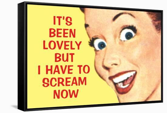 It's Been Lovely but I Have to Scream Now Funny Poster Print-Ephemera-Framed Stretched Canvas