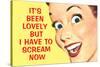 It's Been Lovely but I Have to Scream Now Funny Poster Print-Ephemera-Stretched Canvas
