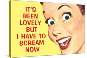 It's Been Lovely but I Have to Scream Now Funny Poster Print-Ephemera-Stretched Canvas