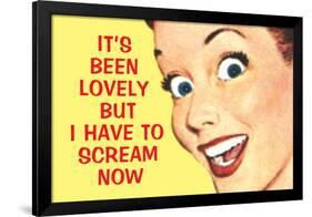 It's Been Lovely but I Have to Scream Now Funny Poster Print-Ephemera-Framed Poster