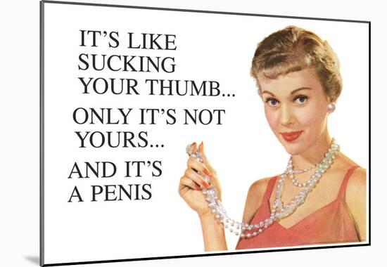 It's Like Sucking Your Thumb Only It's Not Yours And It's a Penis Funny Art Poster Print-null-Mounted Poster