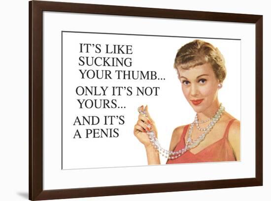 It's Like Sucking Your Thumb Only It's Not Yours And It's a Penis Funny Art Poster Print-Ephemera-Framed Poster