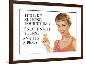 It's Like Sucking Your Thumb Only It's Not Yours And It's a Penis Funny Art Poster Print-Ephemera-Framed Poster