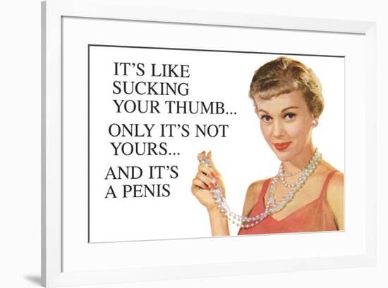 It's Like Sucking Your Thumb Only It's Not Yours And It's a Penis Funny Art Poster Print-Ephemera-Framed Poster