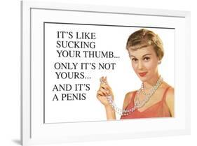 It's Like Sucking Your Thumb Only It's Not Yours And It's a Penis Funny Art Poster Print-Ephemera-Framed Poster