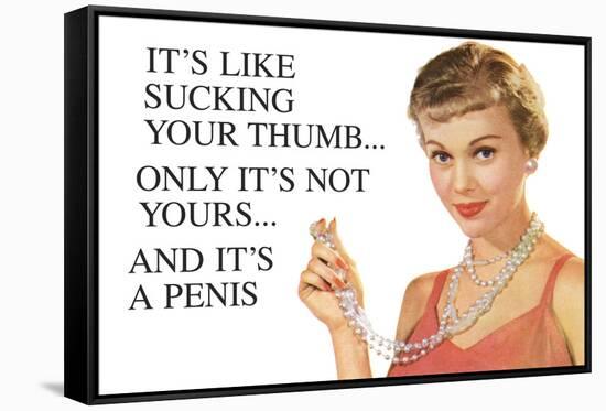 It's Like Sucking Your Thumb Only It's Not Yours And It's a Penis Funny Art Poster Print-Ephemera-Framed Stretched Canvas