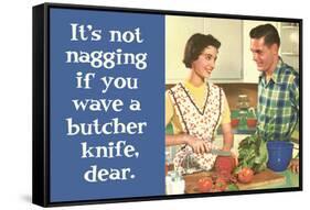 It's Not Nagging if You Wave a Butcher Knife Funny Poster Print-Ephemera-Framed Stretched Canvas