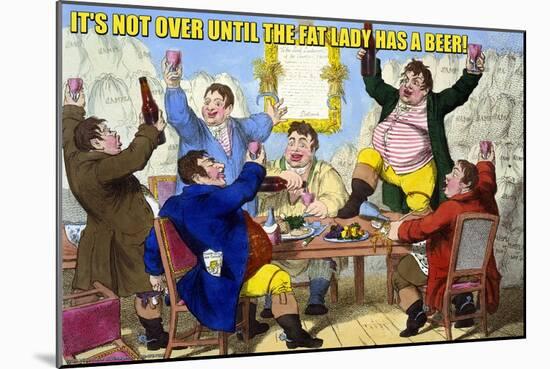 It's Not over Til the Fat Lady Has Beer!-null-Mounted Art Print