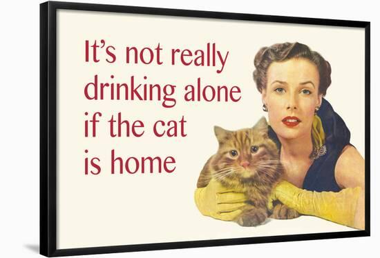 It's Not Really Drinking Alone If the Cat Is Home-Ephemera-Framed Poster