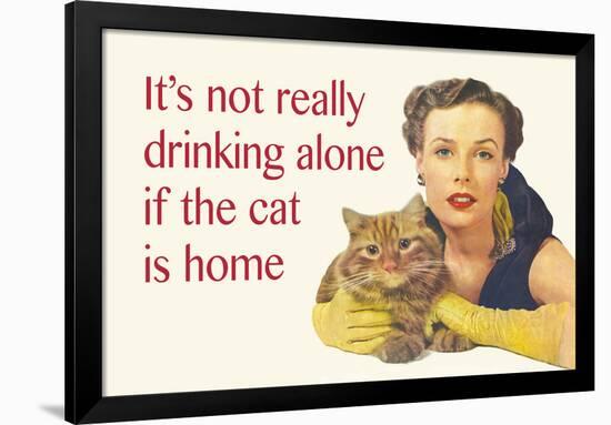 It's Not Really Drinking Alone If the Cat Is Home-Ephemera-Framed Poster