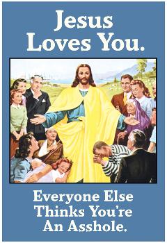 'Jesus Love You Everyone Else Thinks You're an Asshole Funny Poster' Posters - , Ephemera 'Jesus Love You Everyone Else Thinks You're an Asshole Funny Poster' Posters - , Ephemera
