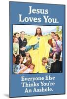 Jesus Love You Everyone Else Thinks You're an Asshole Funny Poster-null-Mounted Poster